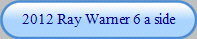 2012 Ray Warner 6 a side