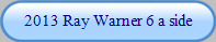 2013 Ray Warner 6 a side