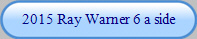 2015 Ray Warner 6 a side